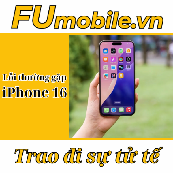 Lỗi thường gặp iPhone 16 và giải pháp tại FUmobile