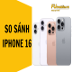 So sánh iPhone 16 với các phiên bản khác chi tiết