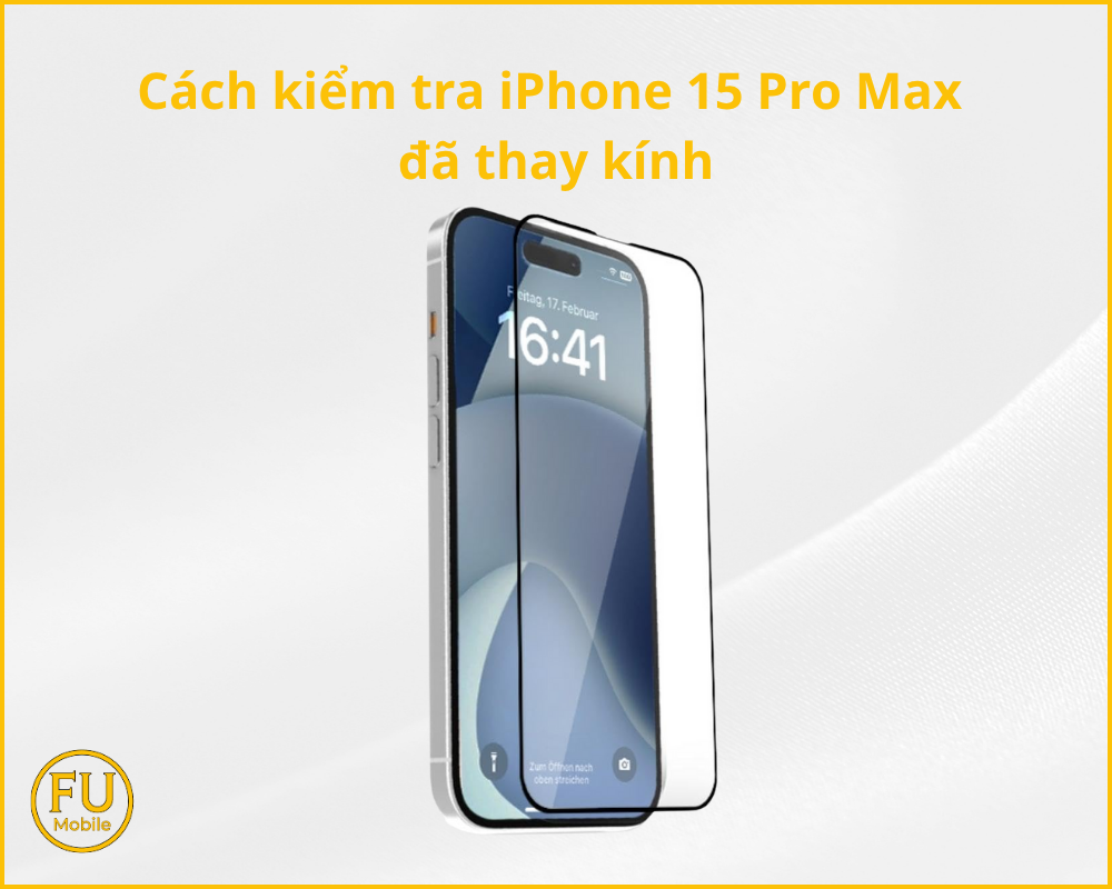 Cách kiểm tra iPhone 15 Pro Max đã thay kính