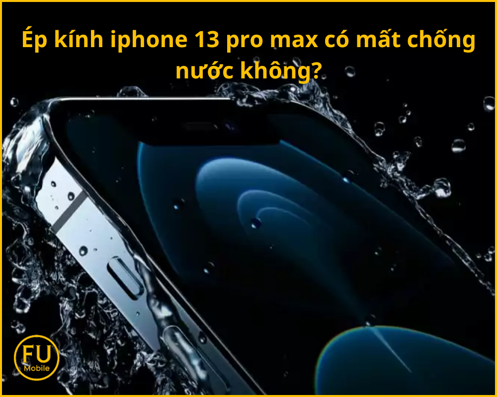 Ép kính iPhone 13 Pro Max có mất chống nước không?