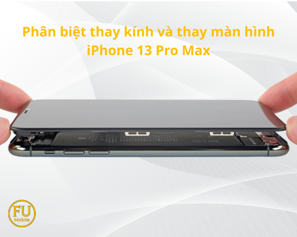 Phân biệt thay kính và thay màn hình iPhone 13 Pro Max